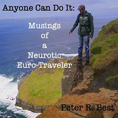 GET KINDLE PDF EBOOK EPUB Anyone Can Do It: Musings of a Neurotic Euro-Traveler by  Peter R. Best,Pe