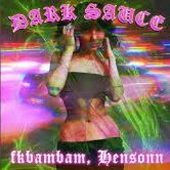 Fkbambam (ft Hensonn)- Dark Sauce