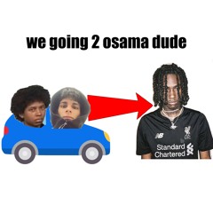 me and lu heading to osama dude
