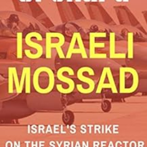 Access EPUB 📘 Israeli Mossad: Operation Orchard Israel's Strike On The Syrian Reacto