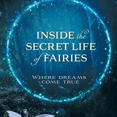 View KINDLE PDF EBOOK EPUB Inside the Secret Life of Fairies: Where Dreams Come True