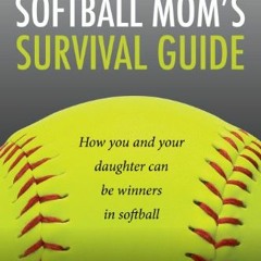 [ACCESS] [PDF EBOOK EPUB KINDLE] Softball Mom's Survival Guide: How you and your daug