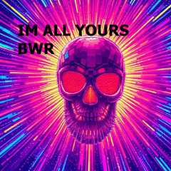 IM ALL YOURS