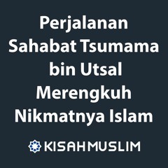 Kisah Muslim: Perjalanan Sahabat Tsumamah bin Utsal Merengkuh Nikmatnya Islam