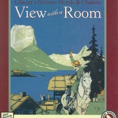 [Access] PDF EBOOK EPUB KINDLE Glacier's Historic Hotels & Chalets: View with a Room by  Ray Djuff &