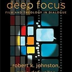 FREE EPUB 📙 Deep Focus (Engaging Culture): Film and Theology in Dialogue by Robert K