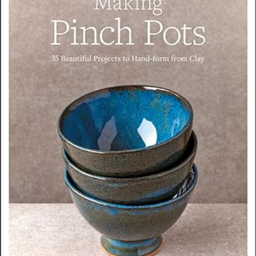 GET KINDLE 📝 Making Pinch Pots: 35 beautiful projects to hand-form from clay by  Jac