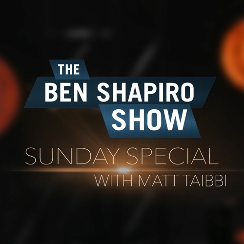 Matt Taibbi | The Ben Shapiro Show Sunday Special Ep. 127