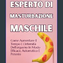 PDF ⚡ Esperto Di Masturbazione Maschile: Come Aumentare Il Tempo E L'intensità Dell'orgasmo In Mod