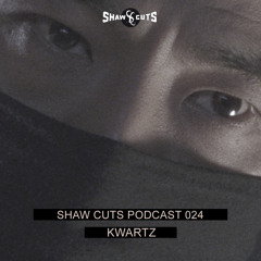 SHAW CUTS PODCAST 024 - KWARTZ