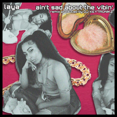 Laya - Ain't Sad About The Vibin'