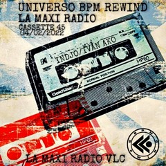 UNIVERSO BPM REWIND Cassette 45 - 04/02/22 - LA MAXI RADIO -