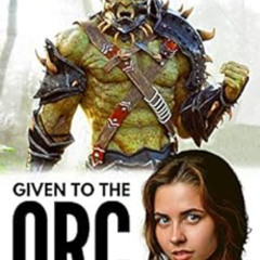 [Read] KINDLE 🗂️ Given to the Orc Hunter: A Steamy Monster Romance (Orc Bride Fated