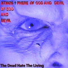 †ATMOS†PHERE † OF GOD AND † DEVIL† - The Dead Hate The Living