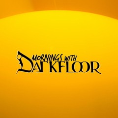 Mornings with Darkfloor episode 78