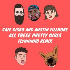 Cafe Disko & Austin Fillmore- All These Pretty Girls (FLYNNINHO OFFICIAL REMIX)[FREE DL]