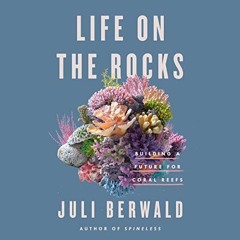 [Read] EBOOK 💖 Life on the Rocks: Building a Future for Coral Reefs by  Juli Berwald