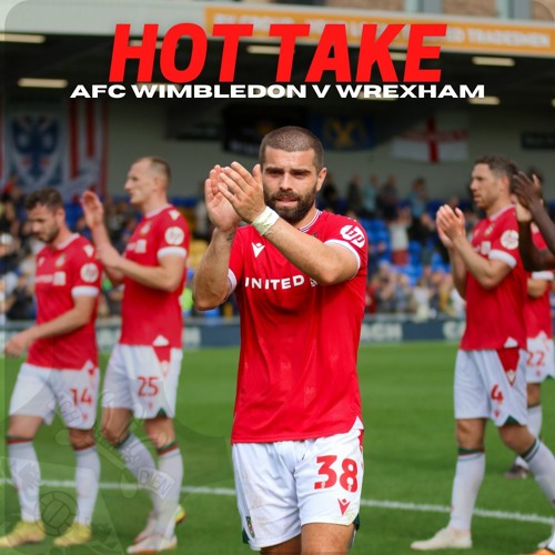 HOT TAKE | AFC Wimbledon V Wrexham AFC