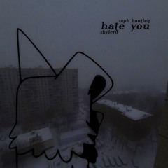 shylerd - hate you (seph. bootleg)