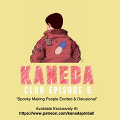 Kaneda Club Episode 5: "Spooky Making People Excited & Delusional"