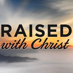 Raised With Christ Part 3: Raised - Gregg Donaldson
