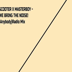 SCOOTER X MASTERBOY - WE BRING THE NOISE!(Anybody)Radio Mix