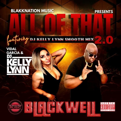 BLACKWELL "ALL OF THAT 2.0" (DJ KELLY MIX SMOOTH MIX) / (FT. DJ KELLY LYNN & VIDAL GARCIA)