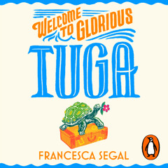Welcome to Glorious Tuga, written by Francesca Segal and read by Kristin Atherton
