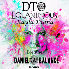 DTO, Equanimous, Kayla Diana, DanielwiththeBalance - Breathe (DanielwiththeBalance Remix)