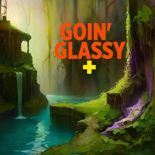 Goin' Glassy +