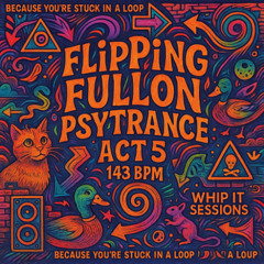 Stuck in a Loop & Flipping Fullon Psytrance Act 5 🎧 July 2025 🚀 143 BPM ❤️ Whip It 065