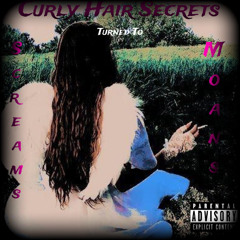 curly hair secrets (screams turned to moans)