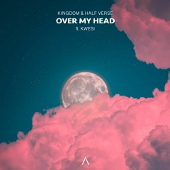 KINGDOM & Half Verse Feat. Kwesi - Over My Head (ARWV Release)