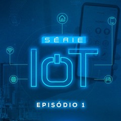 Série IoT | 1º Episódio: Smart Homes e Smart Cities