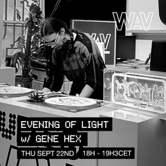 Gene Hex pres. Evening Of Light at WAV | 22-09-22
