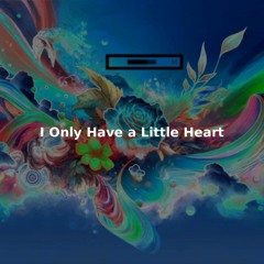 I Only Have A Little Heart