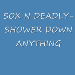 Sox n deadly - Shower down anything