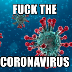 FUCK CORONAVIRUS (CORONAVIRUS DISS TRACK) (AKA COVID-19)