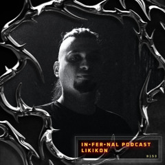 IN•FER•NAL PODCAST #153 - LIKIKON