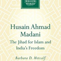 GET [EBOOK EPUB KINDLE PDF] Husain Ahmad Madani (Makers of the Muslim World) by  Barbara D. Metcalf