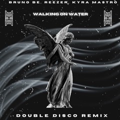 Bruno Be, Reezer, Kyra Mastro - Walking On Water (Double Disco Remix)