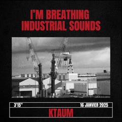 KTAUM - I'M BREATHING INDUSTRIAL SOUNDS