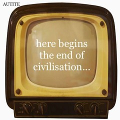 Here Begins The End Of Civilisation...