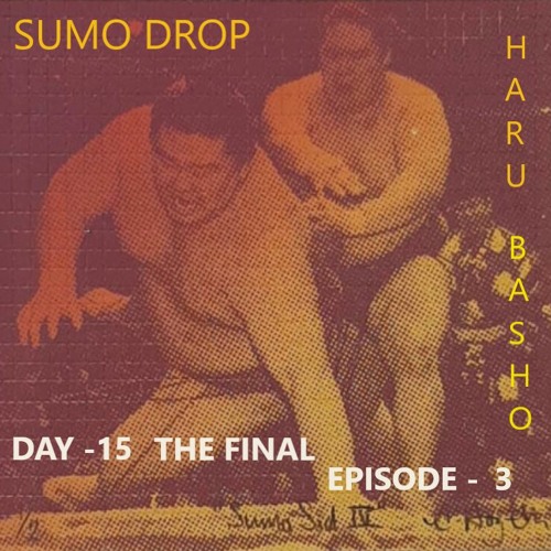 SUMO DROP - Haru Basho - Day 15 FINAL