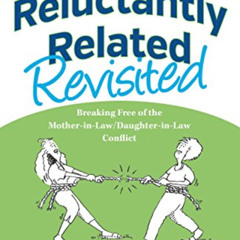 [View] PDF 💛 Reluctantly Related Revisited: Breaking Free of the Mother-in-Law/Daugh