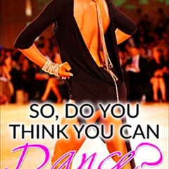 [Access] EBOOK 📙 So, Do You Think You Can Dance?: A Journey and Guide Through The Li