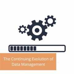 The Continuing Evolution Of Data Management - Audio Blog