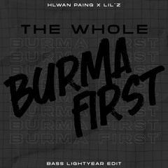 Hlwan Paing X Lil'Z - The Whole Burma First (Bass Lightyear Edit)
