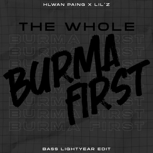 Hlwan Paing X Lil'Z - The Whole Burma First (Bass Lightyear Edit)