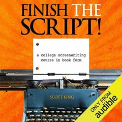 [ACCESS] EPUB KINDLE PDF EBOOK Finish the Script!: A College Screenwriting Course in